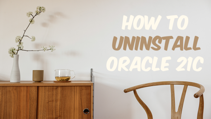 How to Uninstall Oracle Database 21C