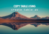 Copy Table With or Without Data Using Create Table As Statement Copy Table With or Without Data Using Create Table As Statement by manish sharma