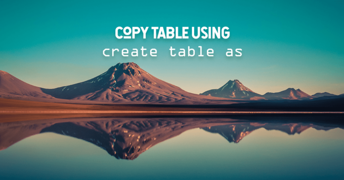 Copy Table With or Without Data Using Create Table As Statement by manish sharma