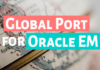 How To Set Global Port For Oracle Enterprise Manager SetGlobalPortEnabled By Manish Sharma